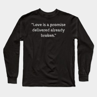 Love is a promise delivered already broken, anti valentines quotes, single life quotes Long Sleeve T-Shirt